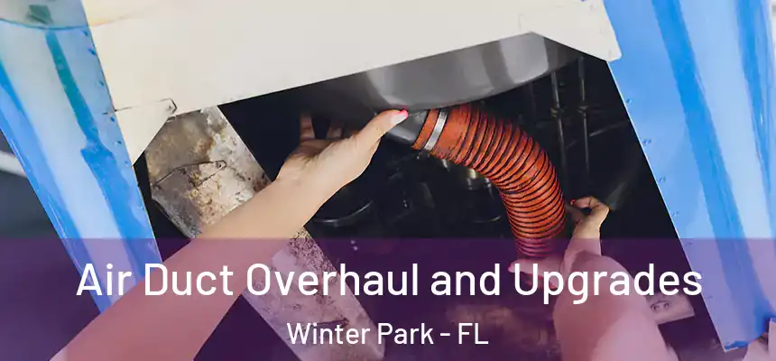 Air Duct Overhaul and Upgrades Winter Park - FL