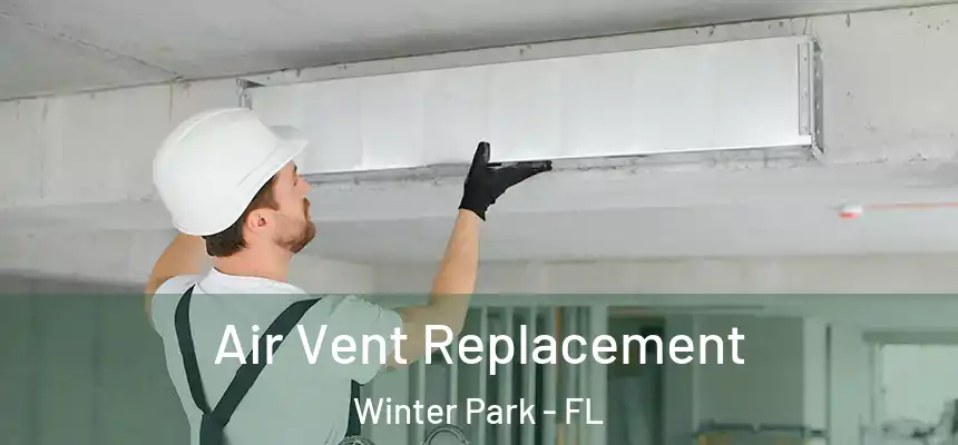 Air Vent Replacement Winter Park - FL