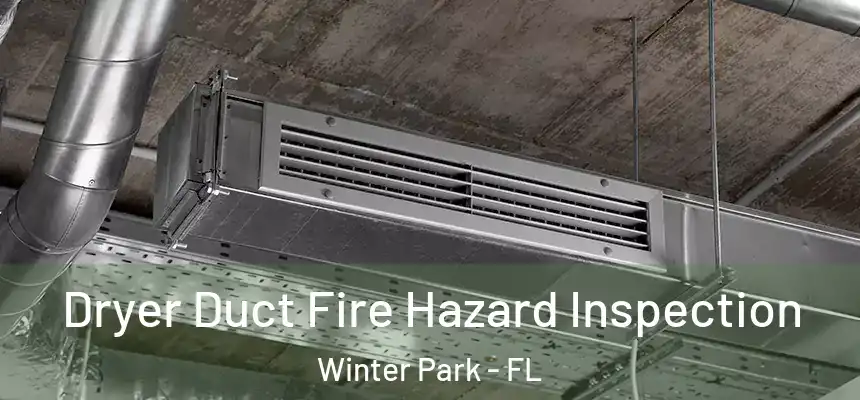  Dryer Duct Fire Hazard Inspection Winter Park - FL
