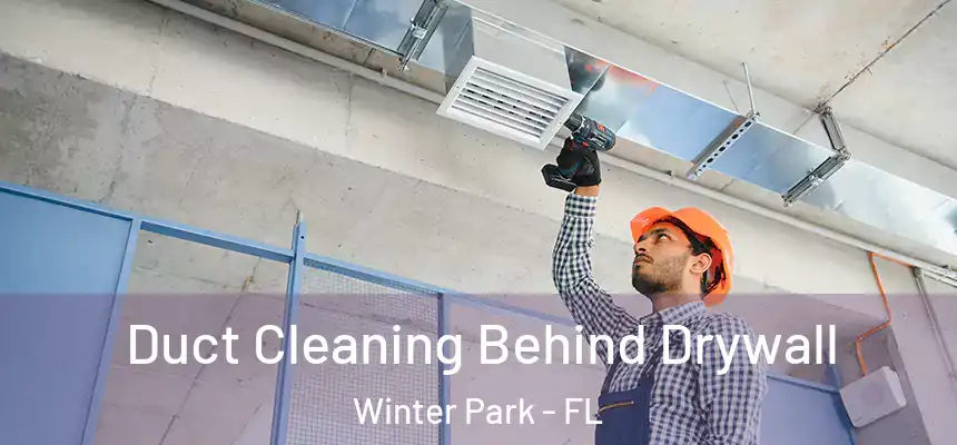 Duct Cleaning Behind Drywall Winter Park - FL