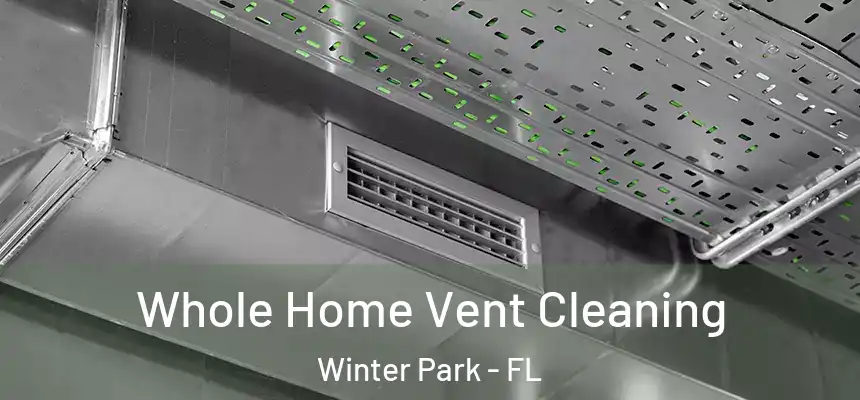 Whole Home Vent Cleaning Winter Park - FL